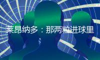 莱昂纳多：那两粒进球里，藏着70天的祈祷	！