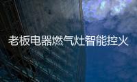 老板电器燃气灶智能控火，普通家庭烹饪首选