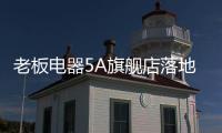 老板电器5A旗舰店落地
：一切为了打动消费者
