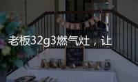老板32g3燃气灶�，让我轻松掌控火候的秘诀