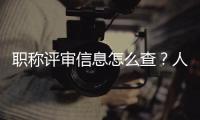 职称评审信息怎么查	？人社部回应