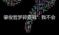 肇俊哲梦碎亚冠：我不会退役 还想多踢两年