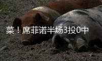 菜！席菲诺半场3投0中一分未得 出现3犯规&正负值