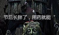 节后长胖了，用药就能“躺瘦”吗�？