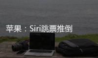 苹果	：Siri跳票推倒重做 完成前不公布发布日期