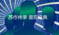 苏作传承 重现经典