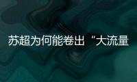 苏超为何能卷出“大流量”
？