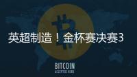 英超制造！金杯赛决赛3名进球球员均来自英超�，历史首次出现