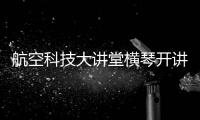 航空科技大讲堂横琴开讲！C909总设计师和院士讲解“黑科技”
