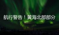 航行警告	！黄海北部部分海域实弹射击训练，禁止驶入
