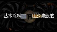 艺术涂料——让沙滩般的惬意近在咫尺