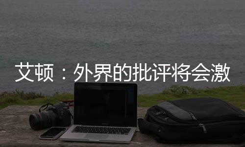 艾顿说道：“这将会激励我