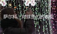 萨尔科：对球员们的表现非常满意
，他们配得上这场胜利