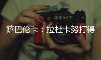 萨巴伦卡	：拉杜卡努打得很精彩，相信很快她就会重返前十