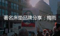 著名床垫品牌分享：梅雨季 床垫防潮不容小觑