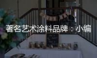 著名艺术涂料品牌
：小编具体说说艺术涂料