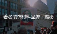 著名装饰材料品牌：揭秘新型的装饰材料