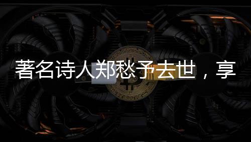 年岁郑愁予晚年旅居美国