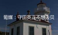 葡媒：守田英正不想去贝西克塔斯，他只想去英超或续约留在葡体