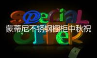 蒙蒂尼不锈钢橱柜中秋祝福
	：厨房就是家的味道