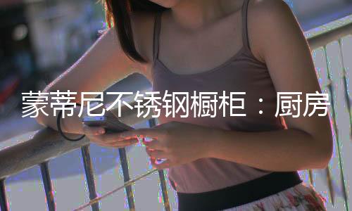 蒙蒂尼幸福+厨房缔造者