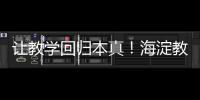 让教学回归本真！海淀教育这样做——