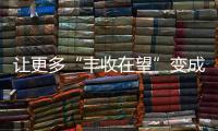 让更多“丰收在望”变成“丰收到手”�！“三夏”机收减损一线观察