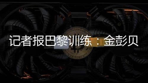 ”报巴莫斯卡多单独训练