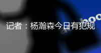 记者：杨瀚森今日有犯规困扰，灰熊后卫比昨天勇士强硬了不止一个级别