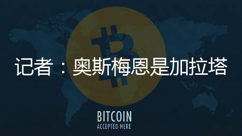 加拉塔萨雷希望补强锋线