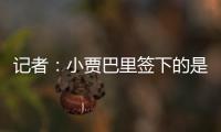 记者
：小贾巴里签下的是一份年薪先减少 再递增的“过山车”合同