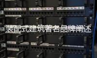 装配式建筑著名品牌阐述：装配式建筑的管理和设计