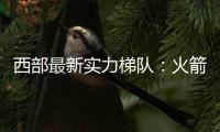 西部最新实力梯队：火箭带头阻击冠军大热雷霆 湖船勇老年皮划艇