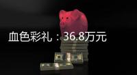 血色彩礼
：36.8万元，两条人命