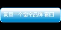 衡量一个窗帘品牌 看四个标准