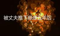被丈夫推下悬崖五年后，她还在起诉离婚