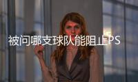 被问哪支球队能阻止PSG这样踢球，恩里克	：孩子会厌倦玩耍吗