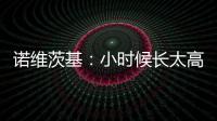 诺维茨基	：小时候长太高并不有趣 以前喜欢打网球&后面迷上了篮球