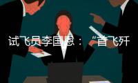 试飞员李国恩：“首飞歼