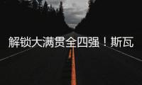 解锁大满贯全四强
！斯瓦泰克创纪录 甩开郑钦文790分 温网4强出炉