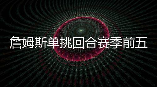 单挑回合第一的季前是哈登