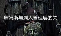 詹姆斯与湖人管理层的关系，已经破裂，一点就爆