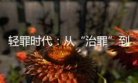 轻罪时代：从“治罪”到“治理”有多远
？