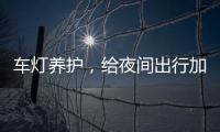 车灯养护，给夜间出行加份保障