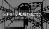 车用照明规模继续增长，重审市场新机会
