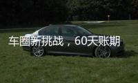 车圈新挑战，60天账期如何实现？