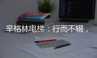 辛格林电梯：行而不辍，履践致远!