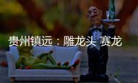 贵州镇远	
：雕龙头 赛龙舟