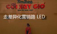 走差异化营销路 LED企业需求新�、求活、求精