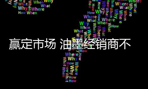 在开发新的赢定油墨客户